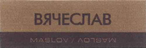 ВЯЧЕСЛАВ MASLOVMASLOV - товарный знак РФ 500234